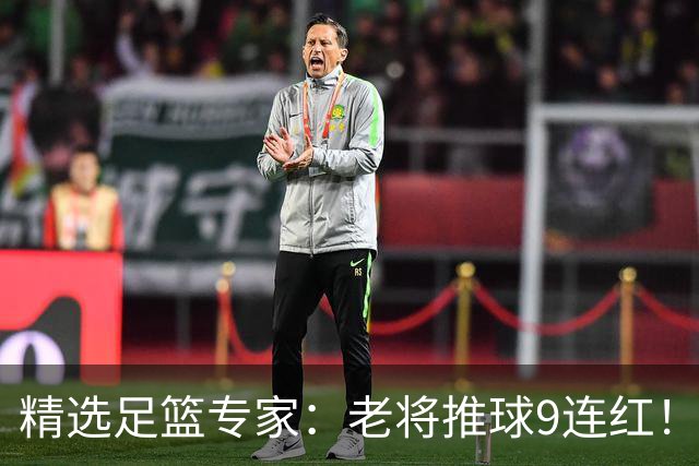 精选足篮专家：老将推球9连红！风林火山连中8场